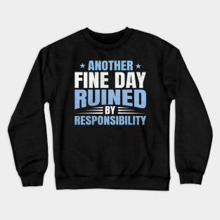 Another fine day ruined by responsibility Crewneck Sweatshirt